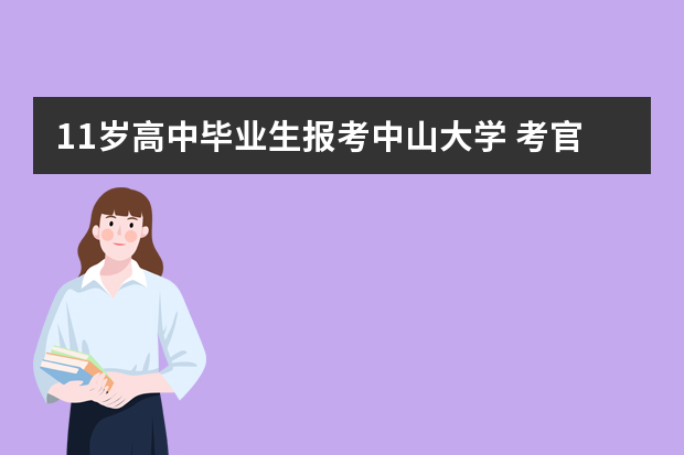 11岁高中毕业生报考中山大学 考官称知识全面